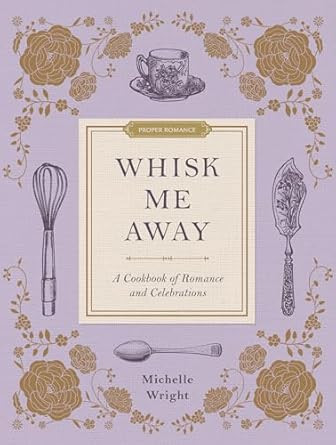 Whisk Me Away: A Cookbook of Romance and Celebrations