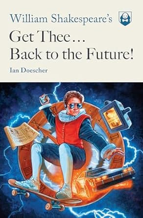 William Shakespeare's Get Thee Back to the Future!