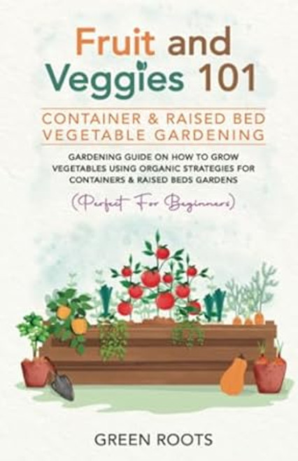 Fruit and Veggies 101 - Container & Raised Beds Vegetable Garden