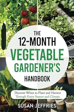 The 12-Month Vegetable Gardener's Handbook