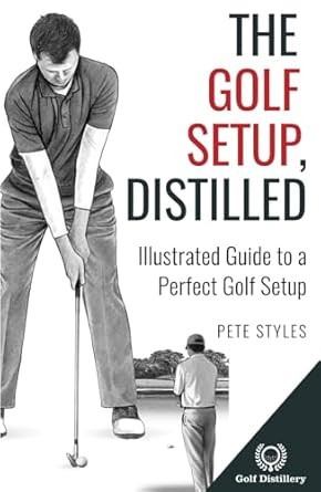 The Golf Setup Distilled: Illustrated Guide to a Perfect Golf Setup