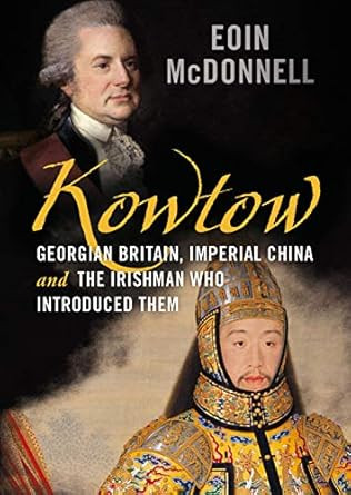 Kowtow: Georgian Britain Imperial China and the Irishman