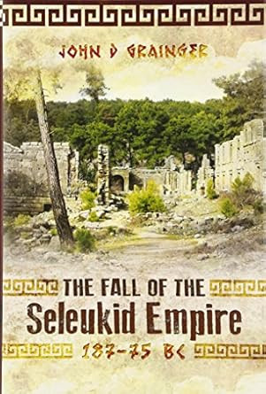 The Fall of the Seleukid Empire 187-75 BC