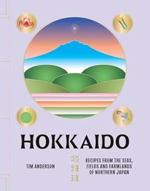 Hokkaido: Recipes from the Seas Fields and Farmlands of
