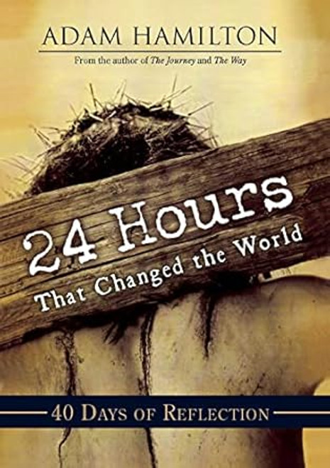 24 Hours that Changed the World 40 Days of Reflection