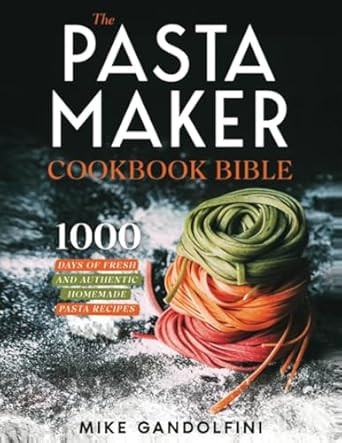 The Pasta Maker Cookbook Bible