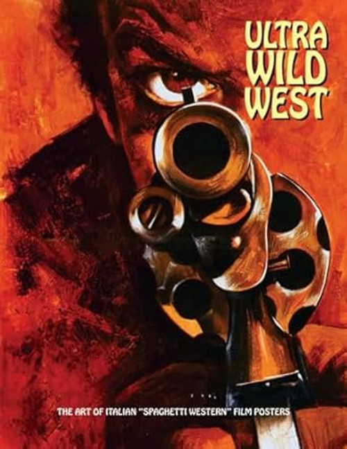 Ultra Wild West: The Art Of Italian "Spaghetti Western" Film Posters