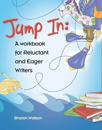 Jump In: A Workbook for Reluctant and Eager Writers