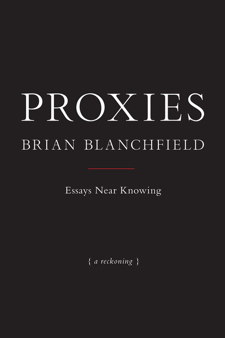 Proxies: Essays Near Knowing
