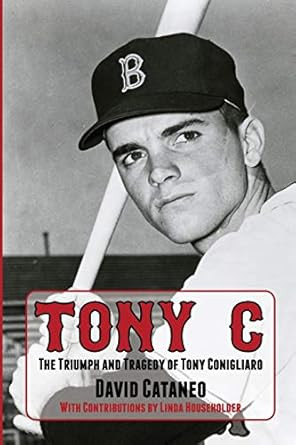 Tony C: The Triumph and Tragedy of Tony Conigliaro