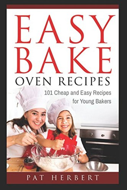 Easy Bake Oven Recipes: 101 Cheap and Easy Recipes for Young Bakers