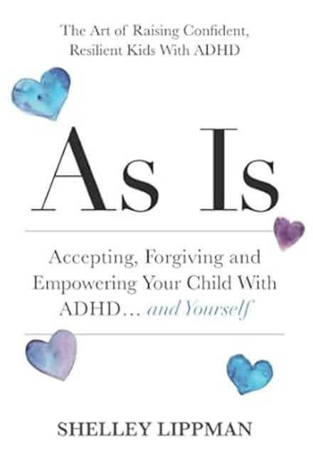 AS IS: Accepting Forgiving and Empowering Your Child With