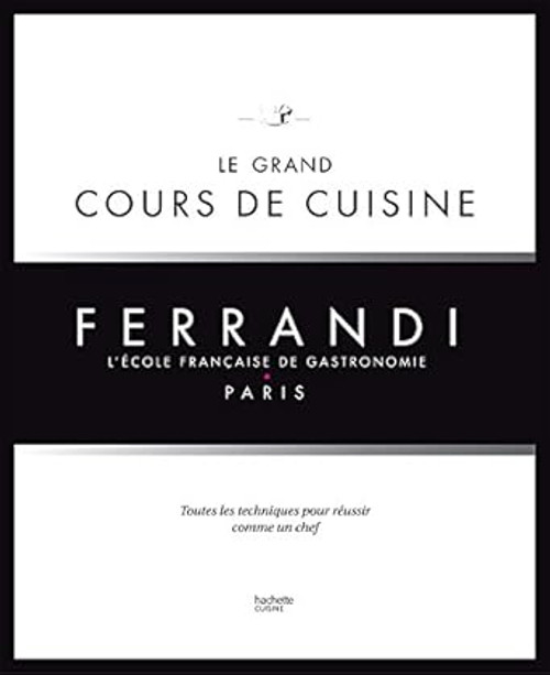 Le grand cours de cuisine FERRANDI: L'ecole francaise de gastronomie