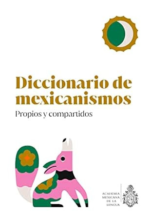 Diccionario de Mexicanismos. Propios y compartidos