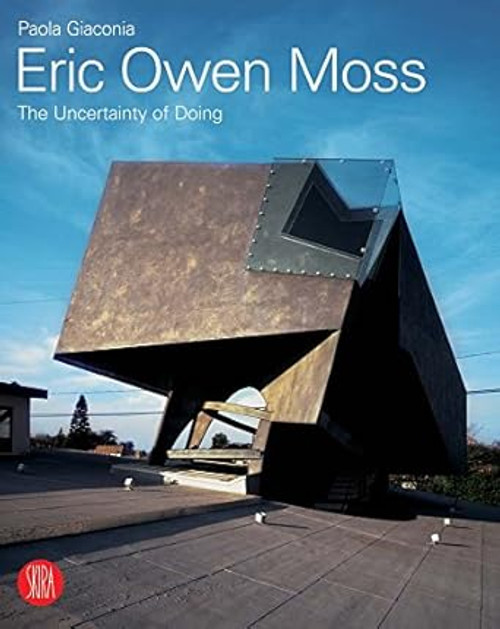 Eric Owen Moss. The Uncertainty of Doing