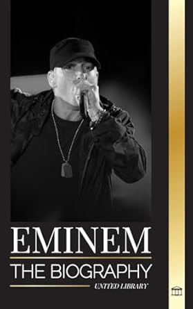 Eminem: The biography of the greatest rapper of all time