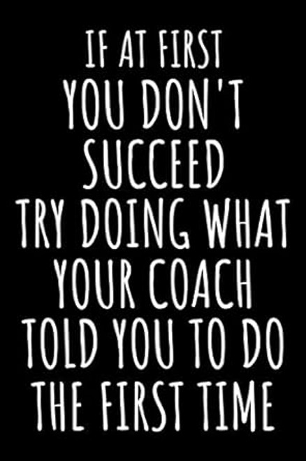 If At First You Don't Succeed Try Doing What Your Coach