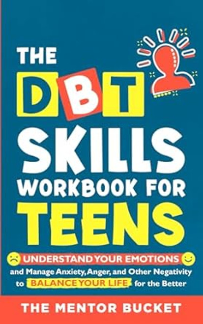 The DBT Skills Workbook For Teens Understand Your Emotions
