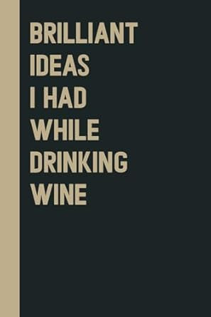Brilliant Ideas I Had While Drinking wine