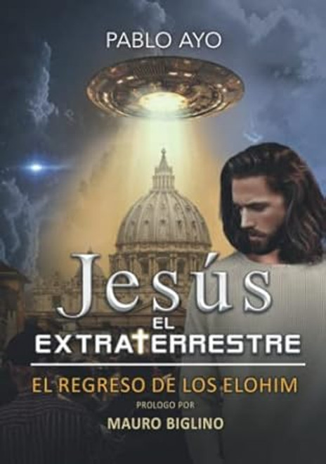 Jesus el Extraterrestre: El regreso de los Elohim