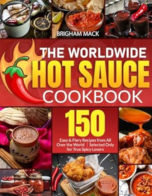 The Worldwide Hot Sauce Cookbook