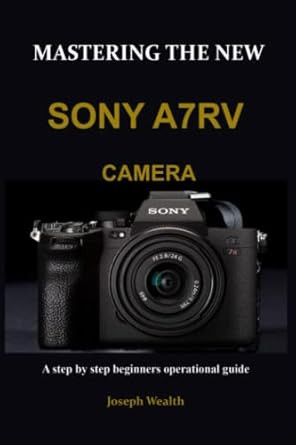 Mastering the New Sony A7Rv Camera