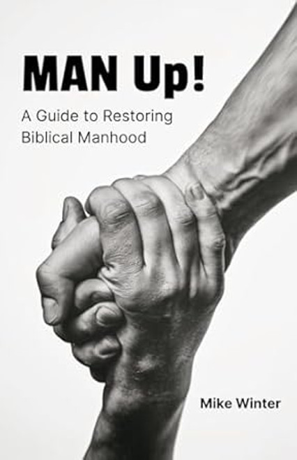 Man Up!: A Guide to Restoring Biblical Manhood