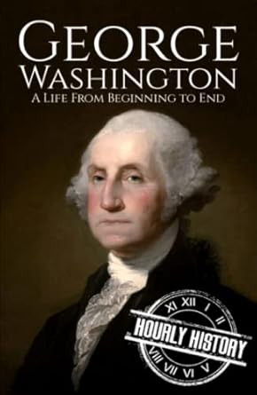 George Washington: A Life from Beginning to End