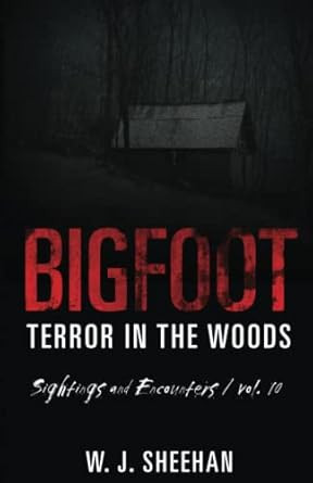 Bigfoot Terror in the Woods: Sightings and Encounters Volume 10