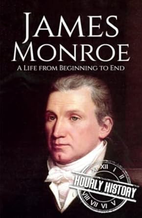James Monroe: A Life from Beginning to End