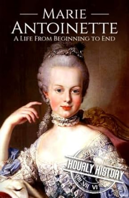 Marie Antoinette: A Life from Beginning to End