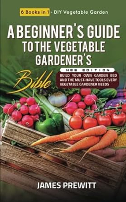 A Beginner's Guide to the Vegetable Gardener's Bible New Edition