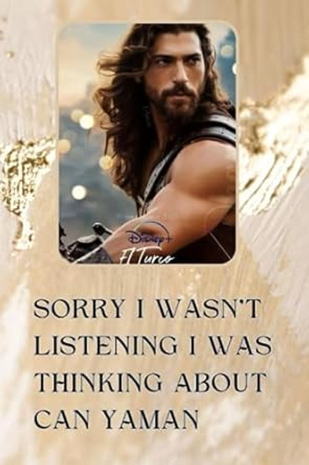 Sorry I Wasn't Listening I was Thinking about Can Yaman