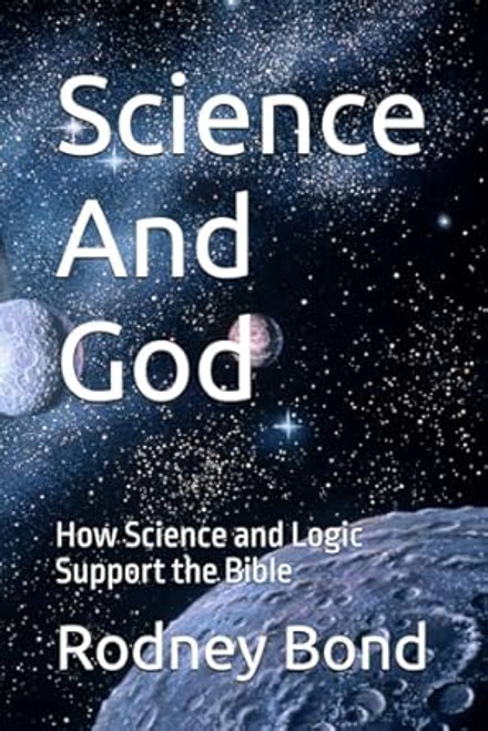 Science And God: How Science and Logic Support the Bible