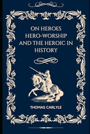 On Heroes and Hero Worship and the Heroic in History