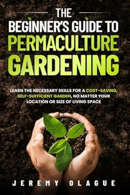 THE BEGINNERS GUIDE TO PERMACULTURE GARDENING