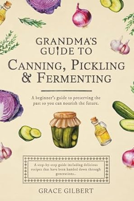 Grandma's Guide To Canning Pickling and Fermenting