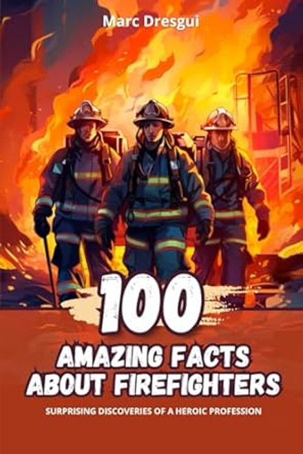100 Amazing Facts about Firefighters