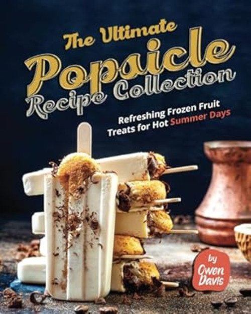 The Ultimate Popsicle Recipe Collection