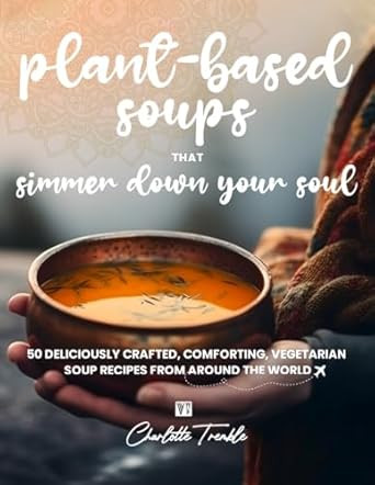Plant-Based Soups that Simmer Down Your Soul