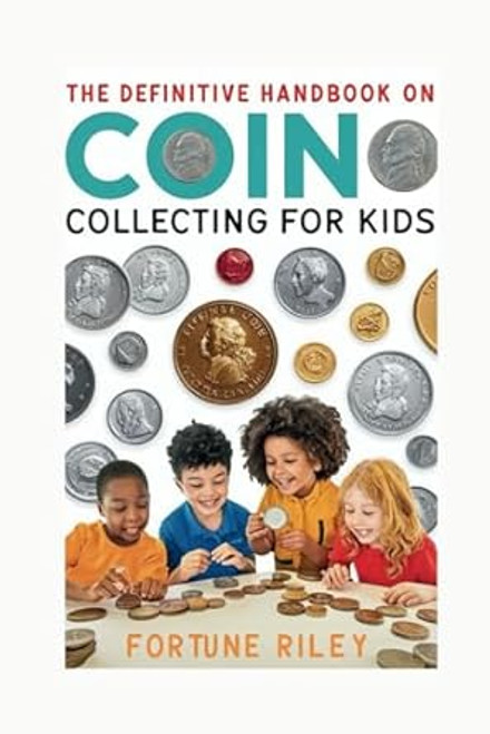 The Definitive Handbook on Coin Collecting for Kids