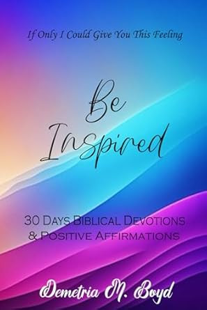 Be Inspired 30 Day Biblical Devotion and Positive Affirmation
