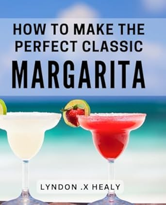 How To Make The Perfect Classic Margarita