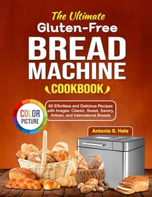 The Ultimate Gluten-Free Bread Machine Cookbook