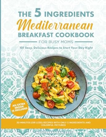 The 5 Ingredients Mediterranean Breakfast Cookbook for Busy Moms