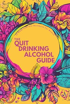 The Quit Drinking Alcohol Guide 12-Week Sobriety Workbook