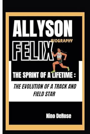 Allyson Felix Biography the Sprint of a Lifetime