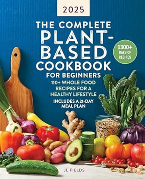 The Complete Plant-Based Cookbook for Beginners 2025