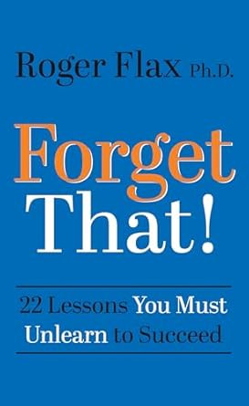 Forget That!: 22 Lessons You Must Unlearn to Succeed