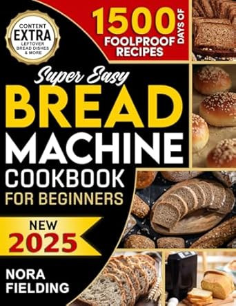 SUPER EASY BREAD MACHINE COOKBOOK FOR BEGINNERS